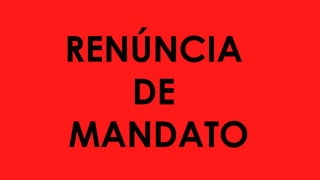 RENÚNCIA
DE
MANDATO
 