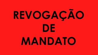 REVOGAÇÃO
DE
MANDATO
 