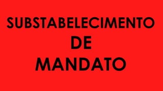 SUBSTABELECIMENTO
DE
MANDATO
 