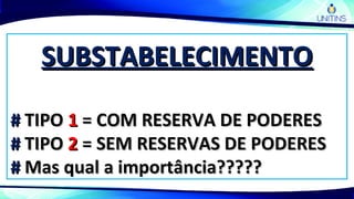 SUBSTABELECIMENTOSUBSTABELECIMENTO
## TIPOTIPO 11 = COM RESERVA DE PODERES= COM RESERVA DE PODERES
## TIPOTIPO 22 = SEM RESERVAS DE PODERES= SEM RESERVAS DE PODERES
## Mas qual a importância?????Mas qual a importância?????
 