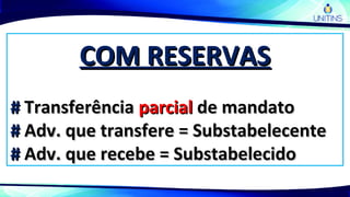 COM RESERVASCOM RESERVAS
## TransferênciaTransferência parcialparcial de mandatode mandato
## Adv. que transfere = SubstabelecenteAdv. que transfere = Substabelecente
## Adv. que recebe = SubstabelecidoAdv. que recebe = Substabelecido
 