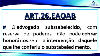 ART.26,EAOABART.26,EAOAB
## O advogado substabelecido, com
reserva de poderes, não pode cobrar
honorários sem a intervenção daquele
que lhe conferiu o substabelecimento.
 