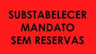 SUBSTABELECER
MANDATO
SEM RESERVAS
 
