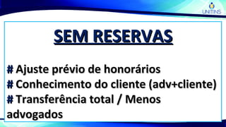 SEM RESERVASSEM RESERVAS
## Ajuste prévio de honoráriosAjuste prévio de honorários
## Conhecimento do cliente (adv+cliente)Conhecimento do cliente (adv+cliente)
## Transferência total / MenosTransferência total / Menos
advogadosadvogados
 