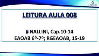 LEITURA AULA 008LEITURA AULA 008
## NALLINI, Cap.10-14NALLINI, Cap.10-14
EAOAB 6º-7º; RGEAOAB, 15-19EAOAB 6º-7º; RGEAOAB, 15-19
 