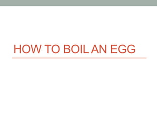 HOW TO BOILAN EGG
 