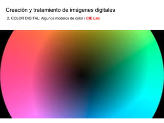 Creaci ón y tratamiento de imágenes digitales 2. COLOR DIGITAL: Algunos modelos de color /  CIE Lab 