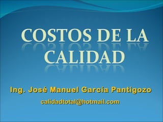 Ing. José Manuel García Pantigozo
       calidadtotal@hotmail.com
 