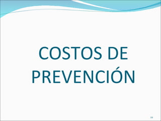 COSTOS DE
PREVENCIÓN
             22
 