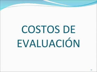 COSTOS DE
EVALUACIÓN
             27
 