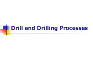 Drill and Drilling Processes 