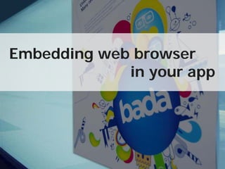 Embedding web browser
             in your app




             Copyright© 2010 Samsung Electronics, Co., Ltd. All rights reserved.
 
