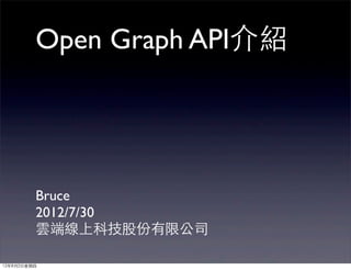 Open Graph API介紹




         Bruce
         2012/7/30
         雲端線上科技股份有限公司

12年8月2日星期四
 