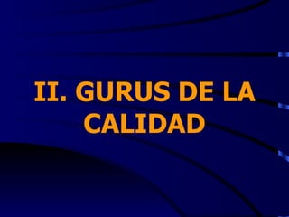 II. GURUS DE LA
    CALIDAD
 