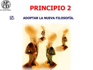 PRINCIPIO 2
.   ADOPTAR LA NUEVA FILOSOFÍA.
 