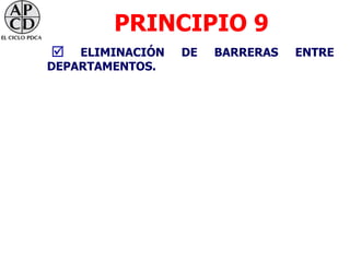 PRINCIPIO 9
   ELIMINACIÓN   DE   BARRERAS   ENTRE
DEPARTAMENTOS.
 