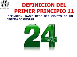 DEFINICION DEL
    PRIMER PRINCIPIO 11
 DEFINICIÓN: NADIE DEBE SER OBJETO DE UN
SISTEMA DE CUOTAS.
 