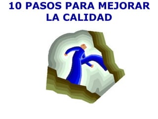 10 PASOS PARA MEJORAR
      LA CALIDAD
 