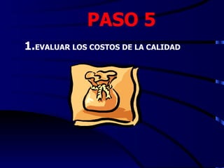 PASO 5
1.EVALUAR LOS COSTOS DE LA CALIDAD
 