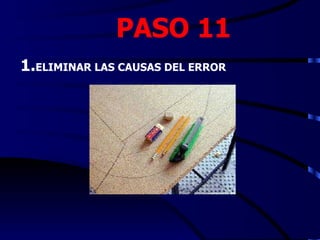 PASO 11
1.ELIMINAR LAS CAUSAS DEL ERROR
 