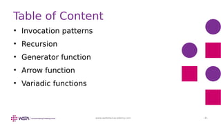 www.webstackacademy.com ‹#›

Invocation patterns

Recursion

Generator function

Arrow function

Variadic functions
Table of Content
 