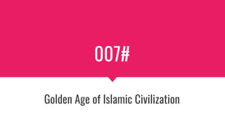 007#
Golden Age of Islamic Civilization
 