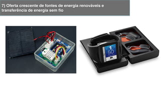 7) Oferta crescente de fontes de energia renováveis e
transferência de energia sem ﬁo!
 