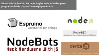 10) Amadurecimento de tecnologias web voltadas para
programação de dispositivos/equipamentos!
 