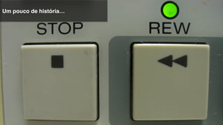 Um pouco de história…!
 