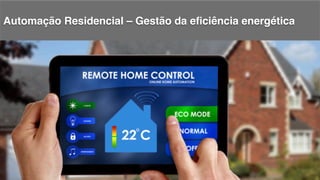 Automação Residencial – Gestão da eﬁciência energética!
 