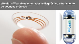 eHealth – Wearables orientados a diagnóstico e tratamento
de doenças crônicas!
 