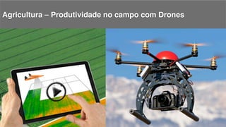Agricultura – Produtividade no campo com Drones!
 
