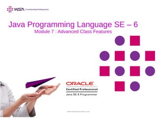 www.webstackacademy.com
Java Programming Language SE – 6
Module 7 : Advanced Class Features
 