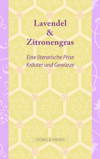 Lavendel
     &
Zitronengras
Eine literarische Prise
Kräuter und Gewürze




    STORIES & FRIENDS
 