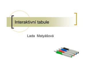 Interaktivní tabule
Lada Matyášová
 