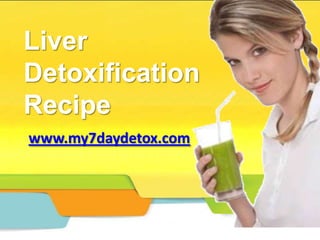 Liver
Detoxification
Recipe
www.my7daydetox.com
 