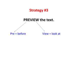 Strategy #3

          PREVIEW the text.


Pre = before          View = look at
 