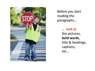 Before you start
reading the
paragraphs…

   … look at
   the pictures,
   bold words,
   title & headings,
   captions,
   etc…
 