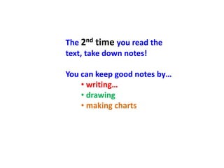 The 2nd time you read the
text, take down notes!

You can keep good notes by…
    • writing…
    • drawing
    • making charts
 