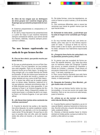 B.- Otro de los rasgos que os distinguen            N.- De todas formas, como las regrabamos, es
      de otros grupos son vuestras largas giras.          como si fueran un poco nuevas, y no te da tanta
      Supongo que ya estaréis preparando la nue-          pereza
      va…                                                 A.- Son versiones diferentes, pero a veces las
                                                          versiones que haces te gustan menos que las
      N: Estamos preparándola sí, empezamos a fi-         que hacías antes…
      nales de abril
      A: En abril y mayo hacemos las presentaciones       B.- Echando la vista atrás, ¿cuál diríais que
      y a partir de mayo lo que nosotros llamamos         ha sido el mayor error cometido por Fango-
      siempre contratación abierta, que vamos donde       ria?
      nos llamen. Además, nosotros siempre provo-
      camos ir a Bilbao…                                  A: Es muy horrible decirlo así, con tanta so-
                                                          berbia, pero creo que no nos hemos equivo-
                                                          cado en nada. Y aunque el éxito no nos hu-
                                                          biera vuelto a dar la razón, que encima nos la
      No nos hemos equivocado en                          ha dado, tampoco nos habríamos equivocado
                                                          en nada
      nada de lo que hemos hecho
                                                          B.- ¿Fangoria tiene fecha de caducidad o no
                                                          os planteáis ponerle punto y final?
      B.- Eso os iba a decir, que paráis mucho por
      estas tierras…                                      N: Yo pienso que eso sucederá de forma na-
                                                          tural. De repente diremos, ‘¡Uy, hace dos años
      N: Es que yo prácticamente vivo en el País Vas-     que no hacemos nada con Fangoria! Cuando
      co Francés. Vivo en Capretton, en Las Landas,       eso ocurra, yo estaré viviendo en Capretton y
      que está pegadito. Para mí es normal que to-        Olvido en Londres, y diremos: ‘Pues ahora no
      quemos mucho en el País Vasco. Yo tengo mu-         encuentro manera de ir, el mes que viene habla-
      chos amigos allí y la ciudad favorita de Olvido     mos’. Y así será, supongo yo…
      es Donostia. El tipo de música que hacemos va       A: Pero nunca hemos supuesto que esto tiene
      mucho con esa parte del mundo y nuestro ca-         que durar porqué sí hasta un determinado mo-
      rácter también es muy como el del País Vasco.       mento, ni nada parecido
      A: Y a veces hay sitios que te pueden gustar,
      pero no tienen salas. Nosotros, estemos al ni-      B.- Después de Camela y Sara Montiel, ¿al-
      vel que estemos, siempre encontramos algo. O        gún dueto más a la vista?
      el Kafe Antzokia que es más pequeñito, o nos
      vamosa la Fever o al Victoria Eugenia de Do-        N.- Creo que ya hemos hecho todos los due-
      nosti. De hecho, Mario (Vaquerizo) estaba mi-       tos posibles, y no se nos ocurre con quién más
      rando para hacer, o a finales de abril o en mayo,   hacerlos. Pero si se nos ocurre en este tiempo,
      la Fever o el Victoria Eugenia. A ver qué cierra    pues lo haremos…
      alfinal.
                                                          B.- ¿Cómo es un día normal, sin trabajar,
      B.- ¿Se llevan bien tantos años cantando las        enla vida de Olvido y Nacho?
      mismas canciones?
                                                          A.- Cuando Nacho está en Capretton y yo en mi
      A: Cuando te aburren las quitas y de repente,       casa de Madrid, estamos haciendo lo mismo los
      tres años después, te vuelve a apetecer cantar-     dos. Escribir artículos, el guión del programa de
      las. Este año, por ejemplo, a mi no me apetece      radio, acabando letras…
      nada cantar ‘El rey del glam’. Es que hay un año    N.- Gracias a Internet puedes hacer lo mismo
      que no puedes más con ella, pero de repente         siempre en todas partes, aunque yo esté en Ca-
      estás dos años sin tocarla, y te vuelve a apa-      pretton y ella esté en su casa.
      recer.

                                                                             blue marzo 2013           11


007P alaska.indd 11                                                                               12/03/2013 17:27:40
 