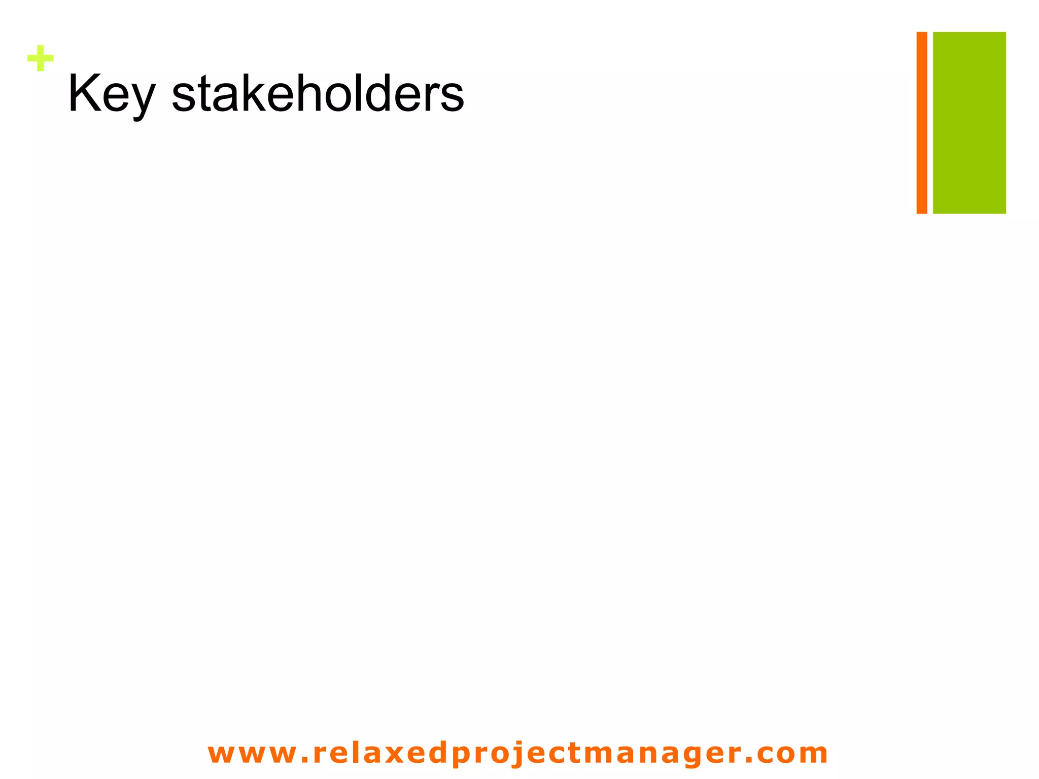 www.relaxedprojectmanager.com
+
Key stakeholders
 
