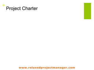 www.relaxedprojectmanager.com
+
Project Charter
 