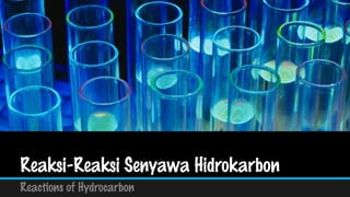 Reaksi-Reaksi Senyawa Hidrokarbon
Reactions of Hydrocarbon
 