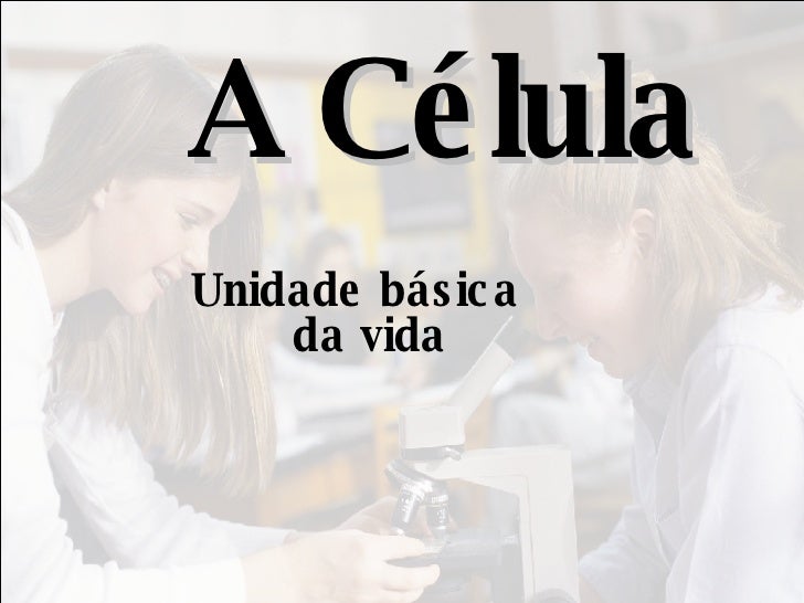 A Célula Unidade básica da vida 