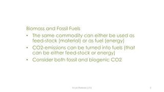 Krook-Riekkola (LTU) 5
Biomass and Fossil Fuels
• The same commodity can either be used as
feed-stock (material) or as fuel (energy)
• CO2-emissions can be turned into fuels (that
can be either feed-stock or energy)
• Consider both fossil and biogenic CO2
 