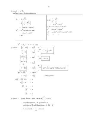 86
15. F 3
F F . . F F
Z 1 = -1 - 3 i
= 2 





−− i
2
3
2
1
= 2 (cos 240°+ i sin 240°)
Z1
6
= 2
6
(cos 1440°+ i sin 1440°)
= 64 (cos 0°+ i sin 0°)
= 64
(z 2 )3
=
2
1
+
2
i3
= cos 60° + i sin 60°
(z2
3
)9
= cos (9 x 60°) + i sin (9 x 60°)
z2
27
= cos 540° + i sin 540°
z2
27
= cos (360° x 180°) + i sin (360° x 180°)
z2
27
= -1
Z1
6
+ (Z 2) 27
= 64 -1 = 63
16. F 1 z94iz 1
+−
= 26
z9
z
4i
+ = 26
z
z9z4i ⋅+
= 26
z
z9z4i ⋅+
= 26
2
z94i + = z26
222
)z(94 + = z26
4
z8116 + =
2
z72 2 F
16z72z81
24
+− = 0
22
4)z(9 − = 0
4z9
2
− = 0
2
z = 0
z =
3
2
17. F 4 4 8 F 





4
8
= 70
4 F F 0
ˈ F 4 1
∴ F ˈ =
70
1
( F )
0z,
z
1
z 1
≠=−
zzz =⋅
22
)F()F(z +=
 