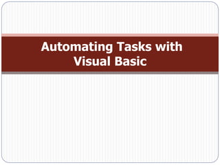 Automating Tasks with
    Visual Basic
 