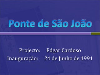 Projecto: Edgar Cardoso
Inauguração: 24 de Junho de 1991
 
