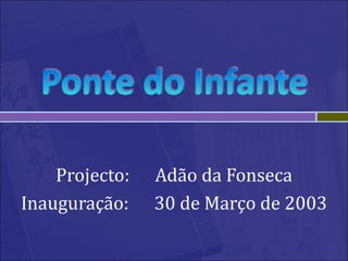 Projecto:   Adão da Fonseca
Inauguração:    30 de Março de 2003
 