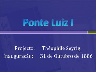 Projecto: Théophile Seyrig
Inauguração: 31 de Outubro de 1886
 